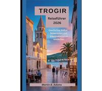 Trogir Reiseführer 2026: Geschichte, Kultur, Reiserouten und Küstenabenteuer entdecken