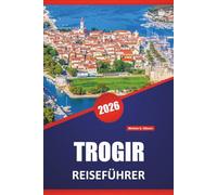 TROGIR REISEFÜHRER 2026: Top-Strände, Küstenrouten, lokales Essen, kulturelle Highlights und saisonale Reisetipps für Kroatiens Adriastadt