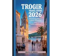 Trogir Travel Guide 2026: Discovering History, Culture, Itineraries, and Coastal Adventure