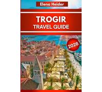 TROGIR Travel Guide 2026: Everything Worth Seeing, Eating, and Doing in Europe’s Most Beautiful Seaside Town