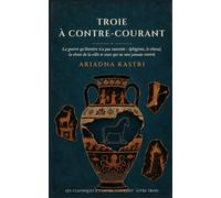 Troie à contre-courant: La guerre qu'Homère n'a pas racontée : Iphigénie, le cheval, la chute de la ville et ceux qui ne sont jamais rentrés (La trilogie de la guerre de Troie)