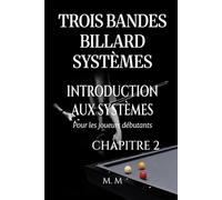 Trois Bandes Billard Systèmes - Introduction Aux Systèmes - Chapitre 2: Guide Complet pour Quiconque Souhaite Apprendre les Systèmes de Billard 3 Bandes