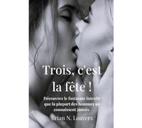 Trois, c'est la fête !: Découvrez le fantasme interdit que la plupart des hommes ne connaissent jamais.