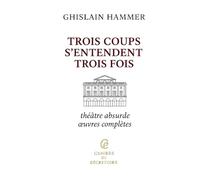 Trois coups s'entendent trois fois (Ghislain Hammer - écrivain français (Poésies - Théâtre))