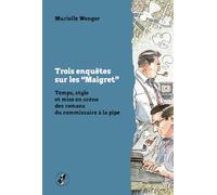 Trois enquêtes sur les “Maigret”: Temps, style et mise en scène des romans du commissaire à la pipe