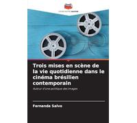 Trois mises en scène de la vie quotidienne dans le cinéma brésilien contemporain: Autour d'une politique des images