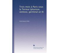 Trois mois à Paris sous la Terreur (pluviose, ventose, germinal an II)