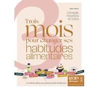 Trois mois pour changer ses habitudes alimentaires: Conseils, recettes et tutos