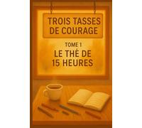 TROIS TASSES DE COURAGE Tome 1 : Le thé de 15 h: Une histoire touchante et gourmande sur les secondes chances, les amitiés inattendues et la force discrète des femmes ordinaires.