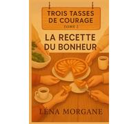 Trois tasses de courage - Tome 2 : La recette du bonheur: Un roman feel good bouleversant, drôle et lumineux, sur la réparation de soi, les recettes ... qu’on ne choisit pas mais qui nous sauvent.