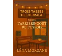 Trois tasses de courage - Tome 3 : L’arrière-goût de l’espoir: Un roman feel good bouleversant sur le deuil, la transmission, la mémoire… et ces desserts qui nous ramènent à la vie.