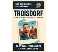 Troisdorf: Köln zu teuer, Bonn zu brav - also hier. Der erfundene Reiseführer