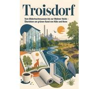 Troisdorf: Vom Bilderbuchmuseum bis zur Wahner Heide - Überleben am grünen Rand von Köln und Bonn. Das perfekte Geschenk für Einheimische & Zugezogene