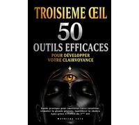 Troisième œil : 50 outils efficaces pour développer votre clairvoyance: Guide pratique pour améliorer votre intuition, stimuler la glande pinéale, équilibrer le chakra Ajna grâce à l’éveil du 3ème œil