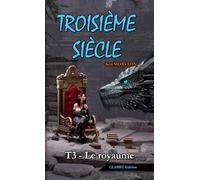 Troisième siècle - Tome 3 : Le royaume (CLASSIC Edition): Science-Fantasy épique et romance dans un monde détruit ([Format POCHE] Troisième siècle - CLASSIC Edition)