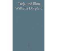 Troja und Ilion: Ergebnisse der Ausgrabungen in den Vorhistorischen und Historischen Schichten von Ilion 1870-1894