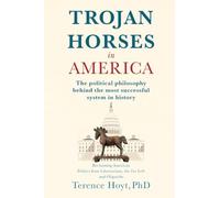 Trojan Horses in America: The Political Philosophy Behind the Most Successful System in History