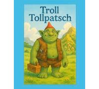 Troll Tollpatsch: Ein Bilderbuch über Freundschaft, Mut und Hilfsbereitschaft (für Kinder ab 4 Jahren)
