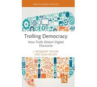 Trolling Democracy: How Trolls Distort Digital Discourse (Routledge Research in Political Communication)