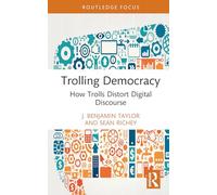 Trolling Democracy: How Trolls Distort Digital Discourse (Routledge Research in Political Communication)