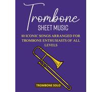 Trombone Sheet Music: 80 Iconic Songs Arranged for Trombone Enthusiasts of All Levels (Trombone Solo)