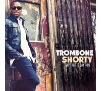 Trombone Shorty - Say That To Say This