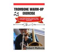 Trombone Warm-Up Exercise: Track Daily Exercises, Improve Slide Technique, And Strengthen Tone And Endurance
