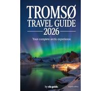 TROMSØ ARCTIC TRAVEL GUIDE 2026: The Complete Insider’s Guide to Northern Lights, Arctic Adventures, Sami Culture, Fjords & Norway’s Polar North
