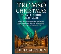 Tromsø Christmas Travel Guide 2025-2026: Chase the Northern Lights, Celebrate Arctic Traditions, and Feel the Wonder of a Polar Winter Wonderland
