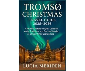 Tromsø Christmas Travel Guide 2025-2026: Chase the Northern Lights, Celebrate Arctic Traditions, and Feel the Wonder of a Polar Winter Wonderland