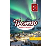 TROMSØ GUIDA DI VIAGGIO 2026: Guida alle avventure artiche con l'aurora boreale, all'osservazione delle balene e alle esperienze indimenticabili in Norvegia