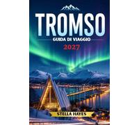 TROMSØ GUIDA DI VIAGGIO 2027: La guida definitiva all'aurora boreale, alle avventure artiche, ai fiordi, alla fauna selvatica, alla cultura e alle esperienze indimenticabili.