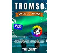 Tromsø Guide de voyage 2026: Guide de l'Arctique norvégien : aurores boréales, soleil de minuit, sentiers de randonnée, traîneaux à chiens, safaris en ... sami, conseils et itinéraires à petit budget