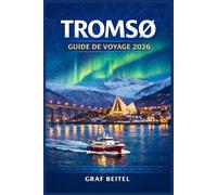 TROMSØ GUIDE DE VOYAGE 2026: Planifiez votre voyage vers la ville la plus septentrionale de Norvège : conseils pratiques pour s’y rendre, où loger, où manger et comment observer les aurores boréales.