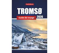 Tromsø Guide De Voyage 2026: Principales attractions, aurores boréales, aventures en plein air et culture locale en Norvège