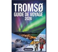 TROMSØ GUIDE DE VOYAGE 2026: Un guide étape par étape pour optimiser vos journées, découvrir des trésors cachés et réserver les excursions idéales pour le voyage de vos rêves.