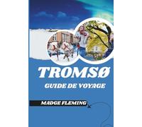 TROMSØ GUIDE DE VOYAGE: Un guide des attractions, de la gastronomie et de la culture locale de Tromsø