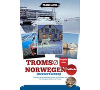 TROMSØ, NORWEGEN REISEFÜHRER 2026: Entdecken Sie die arktischen Wunder, die Nordlichter und die verborgenen Schätze von Tromsø!