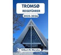 TROMSØ REISEFÜHRER 2025/2026: Eine inspirierende Reise durch die arktische Stadt des Nordens, ihre Kultur, Natur und endlosen Abenteuer