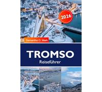 Tromsø Reiseführer 2026-2027: Nordlichter, Mitternachtssonne, Hundeschlittenfahrten, Walbeobachtung & verborgene Schätze der Arktis