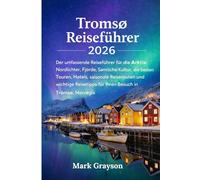 Tromsø Reiseführer 2026: Der umfassende Reiseführer für die Arktis: Nordlichter, Fjorde, samische Kultur, die besten Touren, Hotels, saisonale ... für Ihren Besuch in Tromsø, Norwegen