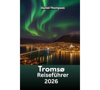 Tromsø Reiseführer 2026: Der Urlaubsplaner für Nordlichter, Fjorde, Arktisabenteuer und Wintertouren
