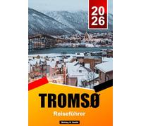 TROMSØ Reiseführer 2026: Die besten Aktivitäten, Nordlichter beobachten, Wale beobachten, Arktische Kultur und Reiseplanung