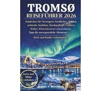 TROMSØ REISEFÜHRER 2026: Entdecken Sie Norwegens Nordlichter, Wildnis, arktische Ausblicke, Fjordausflüge, Wildtiere, Kultur, Winterabenteuer und ... Abenteuer - Karte und Insider-Geheimnisse