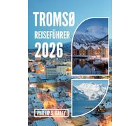 TROMSØ REISEFÜHRER 2026: Erleben Sie die Mitternachtssonne, die Nordlichter und authentische Arktisabenteuer