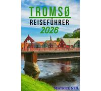 TROMSØ REISEFÜHRER 2026: „Ihr ultimatives Abenteuer zu arktischen Wundern, Nordlichtern und Fjordausflügen“