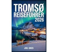 TROMSØ REISEFÜHRER 2026: Ihr unverzichtbares Handbuch für Nordlichter und arktische Abenteuer
