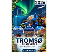 TROMSØ REISEFÜHRER 2026: Nordlichter erleben, mit Huskys durch die Arktis, Wale beobachten & Fjorde entdecken - von Tromsø über Sommarøy und Senja bis zu den Lyngen-Alpen