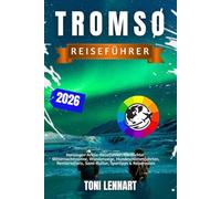 Tromsø Reiseführer 2026: Norwegen-Arktis-Reiseführer: Nordlichter, Mitternachtssonne, Wanderwege, Hundeschlittenfahrten, Rentiersafaris, Sami-Kultur, Spartipps & Reiserouten