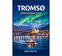 TROMSØ REISEFÜHRER 2026: Planen Sie Ihre Reise in Norwegens nördlichste Stadt - Praktische Tipps zur Anreise, Unterkunft, Gastronomie und zum Erleben der Nordlichter
